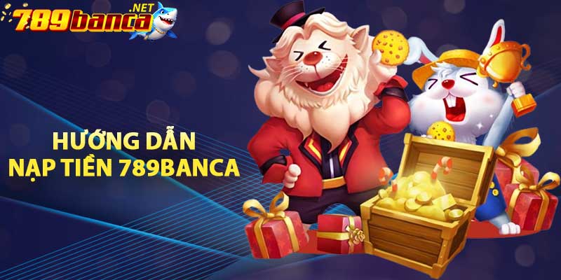 Hướng dẫn nạp tiền 789BANCA