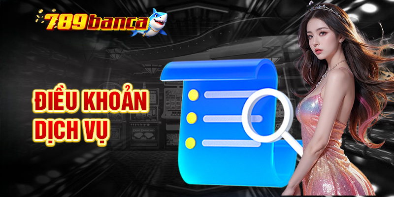 Điều Khoản Sử Dụng 789BANCA – Quy Định Dành Cho Người Dùng