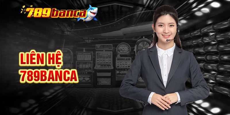  Liên Hệ 789Banca – Kết Nối Nhanh, Hỗ Trợ Mọi Thắc Mắc